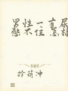 男性一有尿意就憋不住 怎样治疗