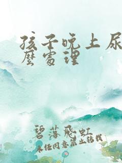 孩子晚上尿床怎么处理