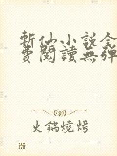 斩仙小说全文免费阅读无弹窗