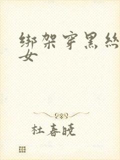 绑架穿黑丝袜美女