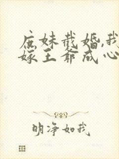 庶妹截婚,我换嫁王爷成心尖宠短剧