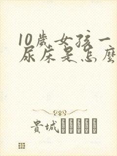 10岁女孩一直尿床是怎么回事