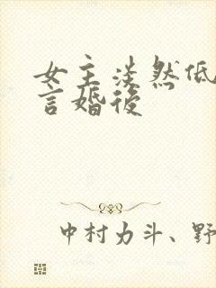 女主淡然低调古言婚后