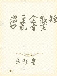 温柔余欢短剧一口气看完