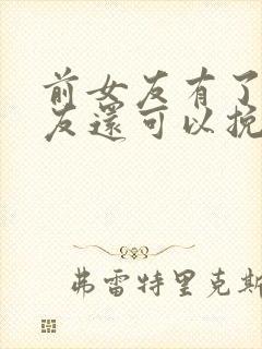 前女友有了男朋友还可以挽回吗