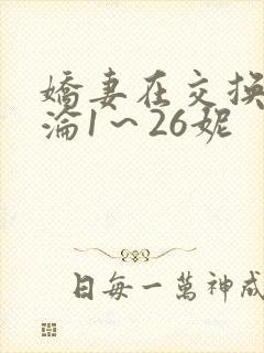 娇妻在交换中沉沦1～26妮