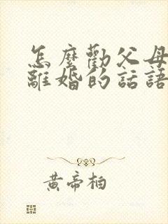 怎么劝父母快速离婚的话语