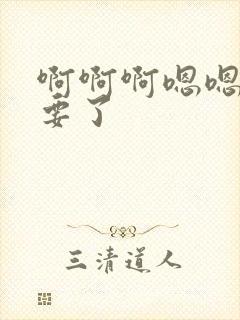 啊啊啊嗯嗯嗯不要了