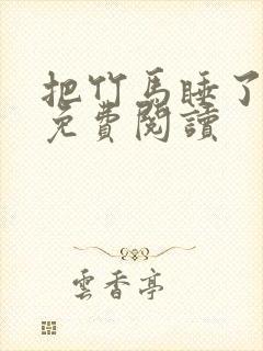 把竹马睡了以后免费阅读