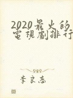 2020最火的电视剧排行榜前十名