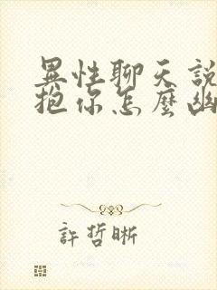 异性聊天说想抱抱你怎么幽默的回复