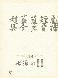 赵蒹葭短剧60集全免费播放电视剧