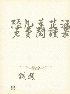 陆凡叶芷涵全文免费阅读最新章节更新