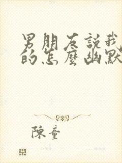 男朋友说我香香的怎么幽默回复