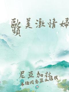 欧美激情妇乱视频