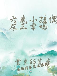 六岁小孩偶尔尿床正常吗