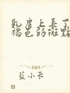 乳房上长了很多褐色的斑点怎么办