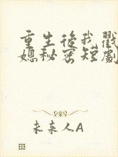 重生后我戳穿儿媳秘密短剧全集在线观看