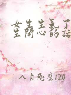 女生生气了哄女生开心的话语