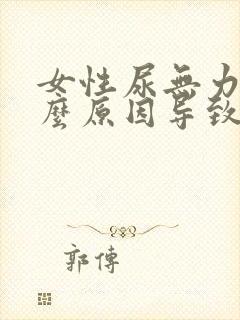 女性尿无力是什么原因导致的