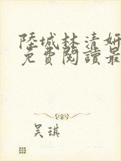 陆城林清妍小说免费阅读最新章节