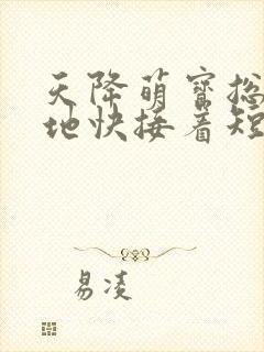 天降萌宝总裁爹地快接着短剧热播