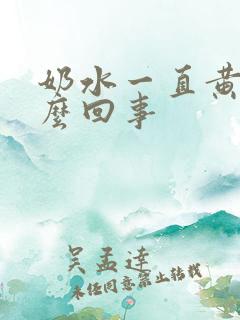 奶水一直黄是怎么回事