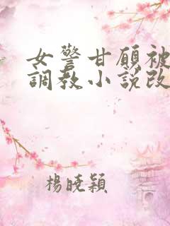 女警甘愿被捆绑调教小说改编自哪部