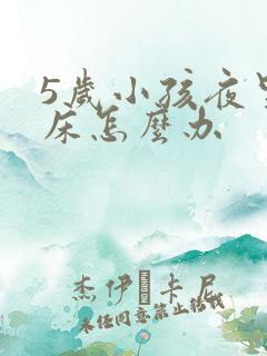 5岁小孩夜里尿床怎么办