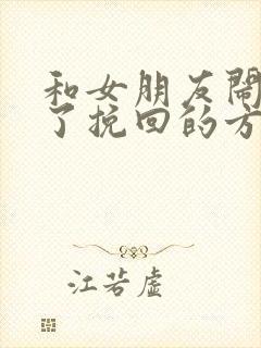 和女朋友闹别扭了挽回的方法