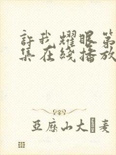 许我耀眼第18集在线播放