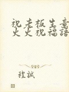 祝老板生意红红火火祝福语