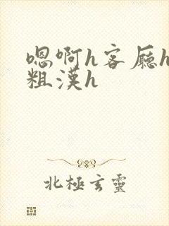 嗯啊h客厅hh粗汉h