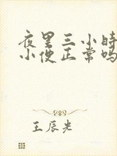 夜里三小时一次小便正常吗