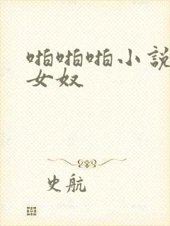 啪啪啪小说调教女奴
