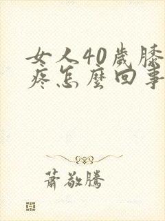 女人40岁膝盖疼怎么回事呢