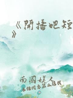 《开播吧短剧季》