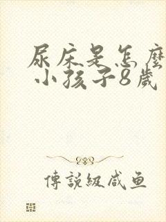 尿床是怎么回事 小孩子8岁