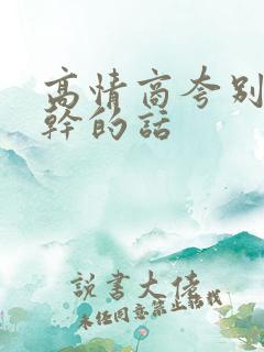 高情商夸别人能干的话