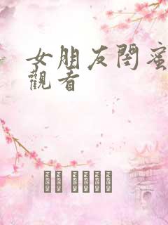 女朋友闺蜜在线观看