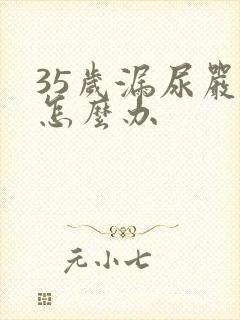 35岁漏尿严重怎么办