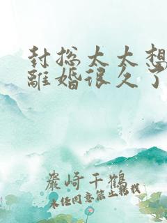 封总太太想跟你离婚很久了1短剧免费观看