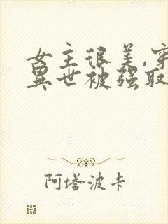 女主很美,穿越异世被强取豪夺的小说