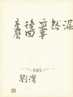 产后突然漏尿怎么回事