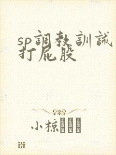 sp调教训诫文打屁股