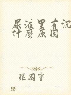 尿液里有沉淀物什么原因