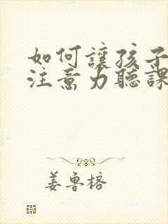 如何让孩子集中注意力听课