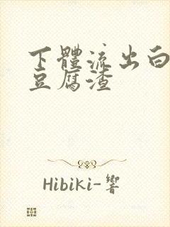 下体流出白色像豆腐渣