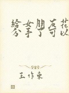 给女朋友花的钱分手了可以要回来吗