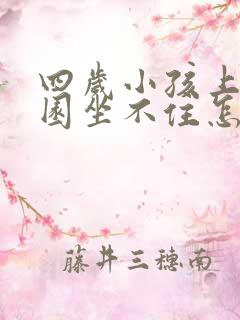 四岁小孩上幼儿园坐不住怎么办